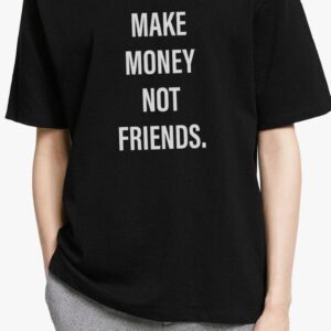 make money not friends